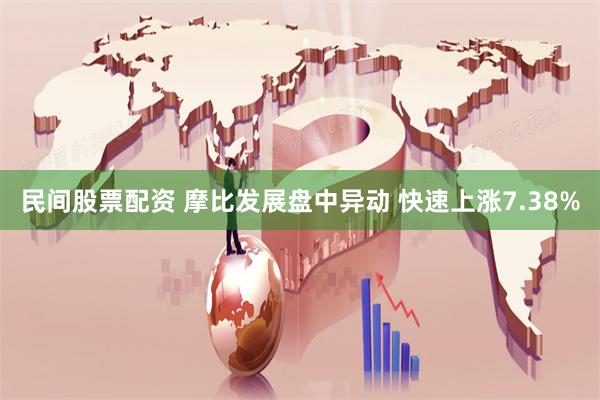 民间股票配资 摩比发展盘中异动 快速上涨7.38%